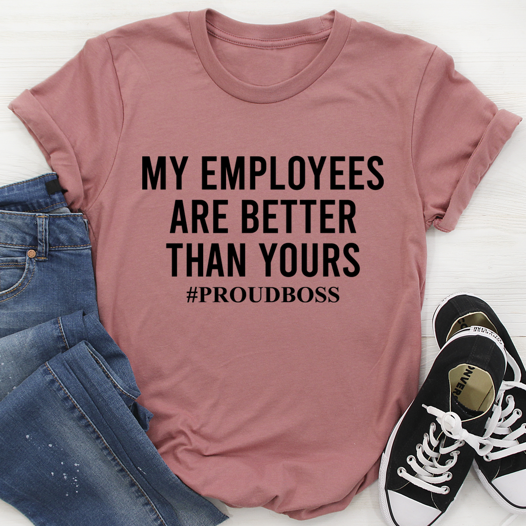 My Employees Are Better Than Yours T-Shirt - Renee Lane Company