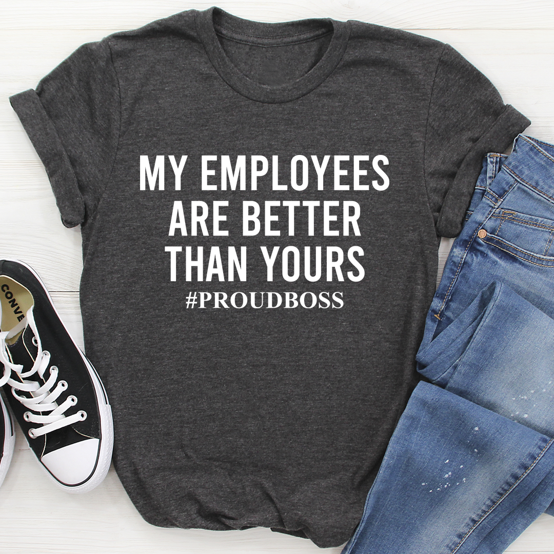 My Employees Are Better Than Yours T-Shirt - Renee Lane Company