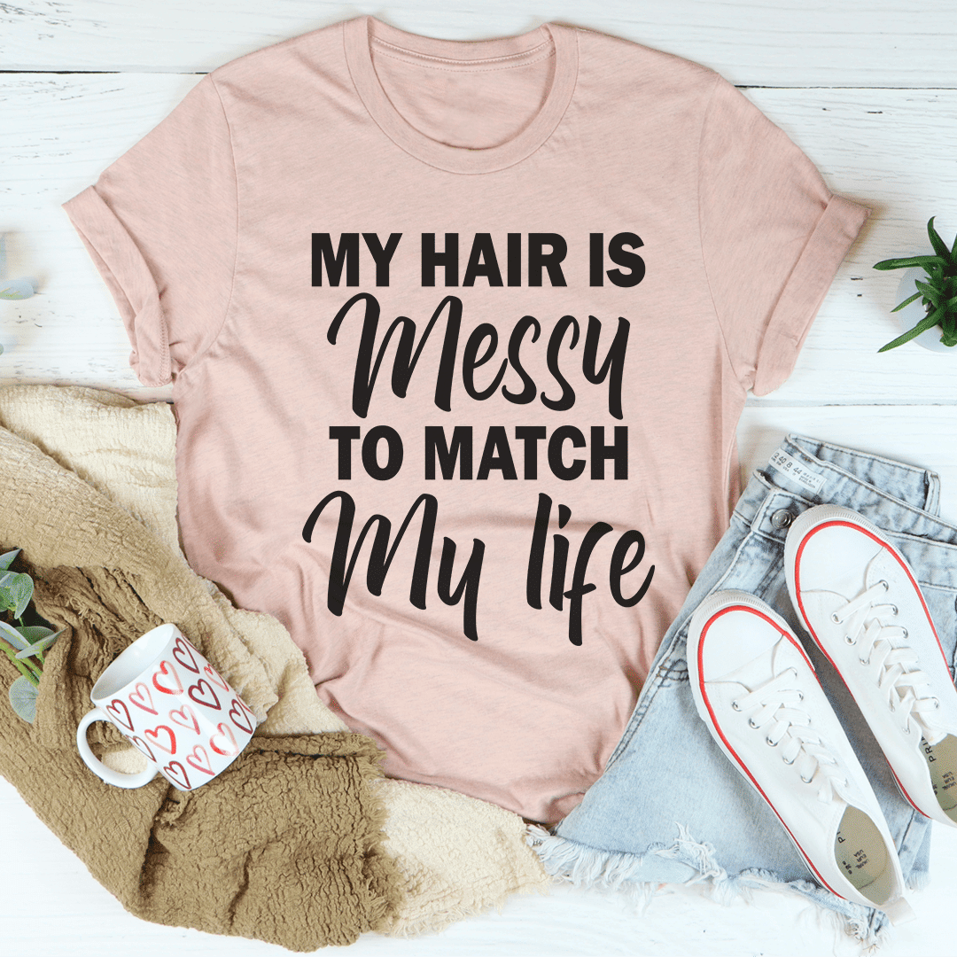 My Hair Is Messy To Match My Life T-Shirt - Renee Lane Company