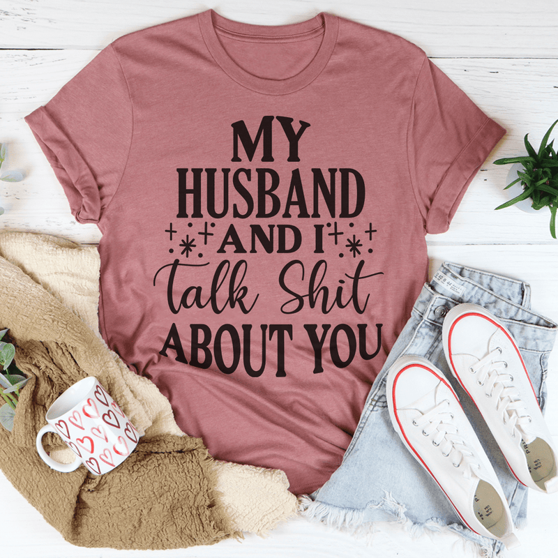 My Husband And I Talk Crap About You T-Shirt - Renee Lane Company