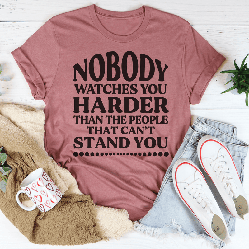 Nobody Watches You Harder Than The People That Can't Stand You T-Shirt - Renee Lane Company