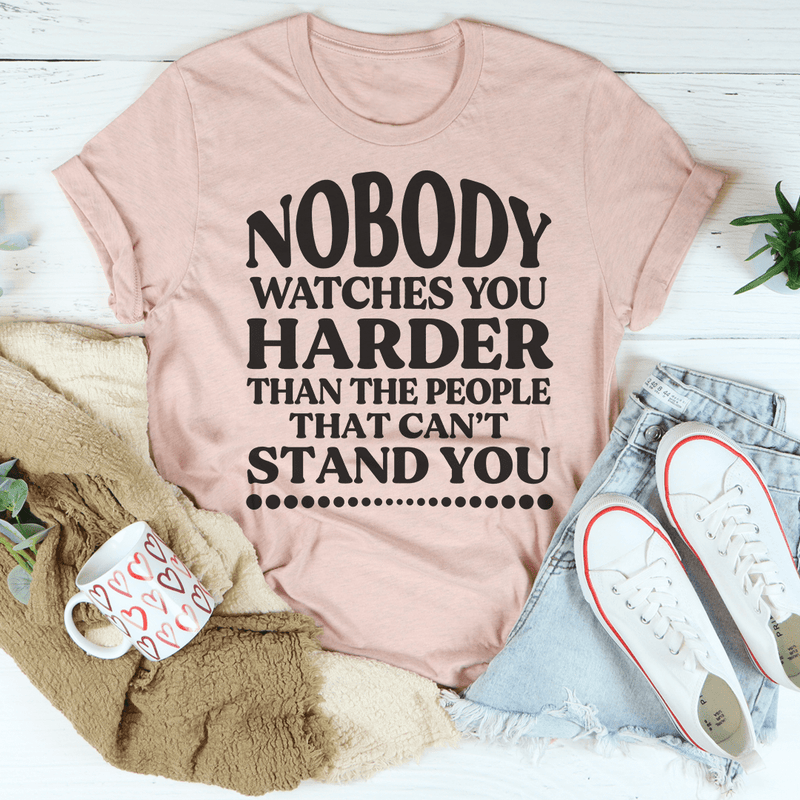 Nobody Watches You Harder Than The People That Can't Stand You T-Shirt - Renee Lane Company