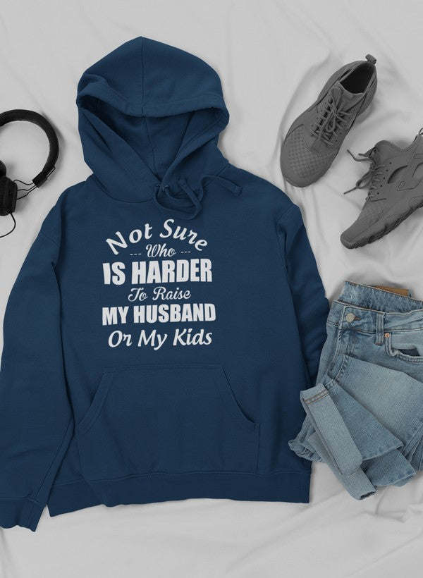 Not Sure Who Is Harder To Raise My Husband Or My Kids Hoodie - Renee Lane Company