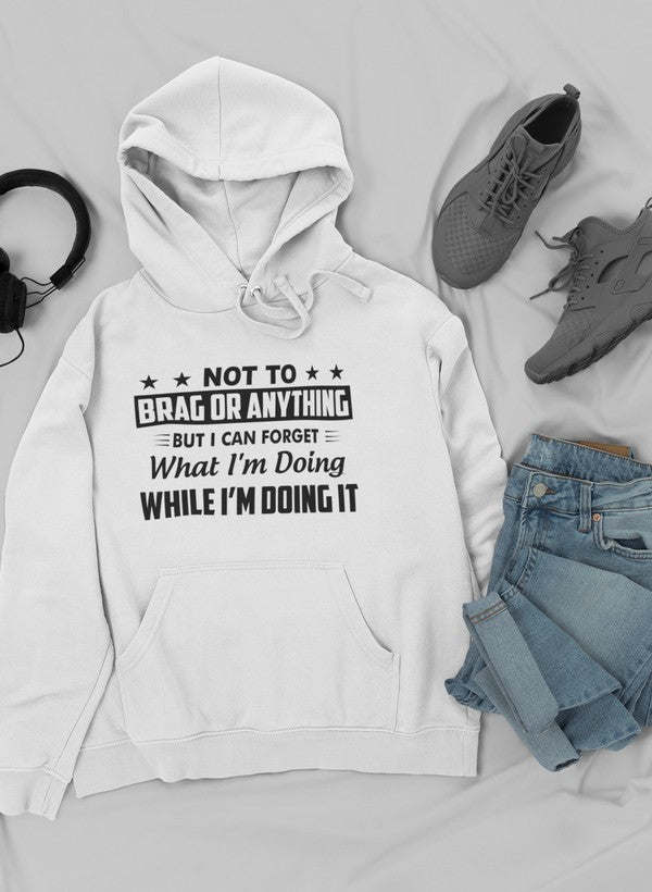 Not To Brag Or Anything But I Can Forget What I'm Doing While I'm Doing It Hoodie - Renee Lane Company