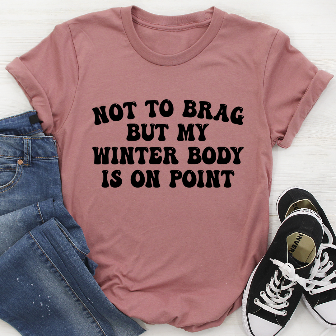 Not to Brag But My Winter Body Is On Point T-Shirt - Renee Lane Company
