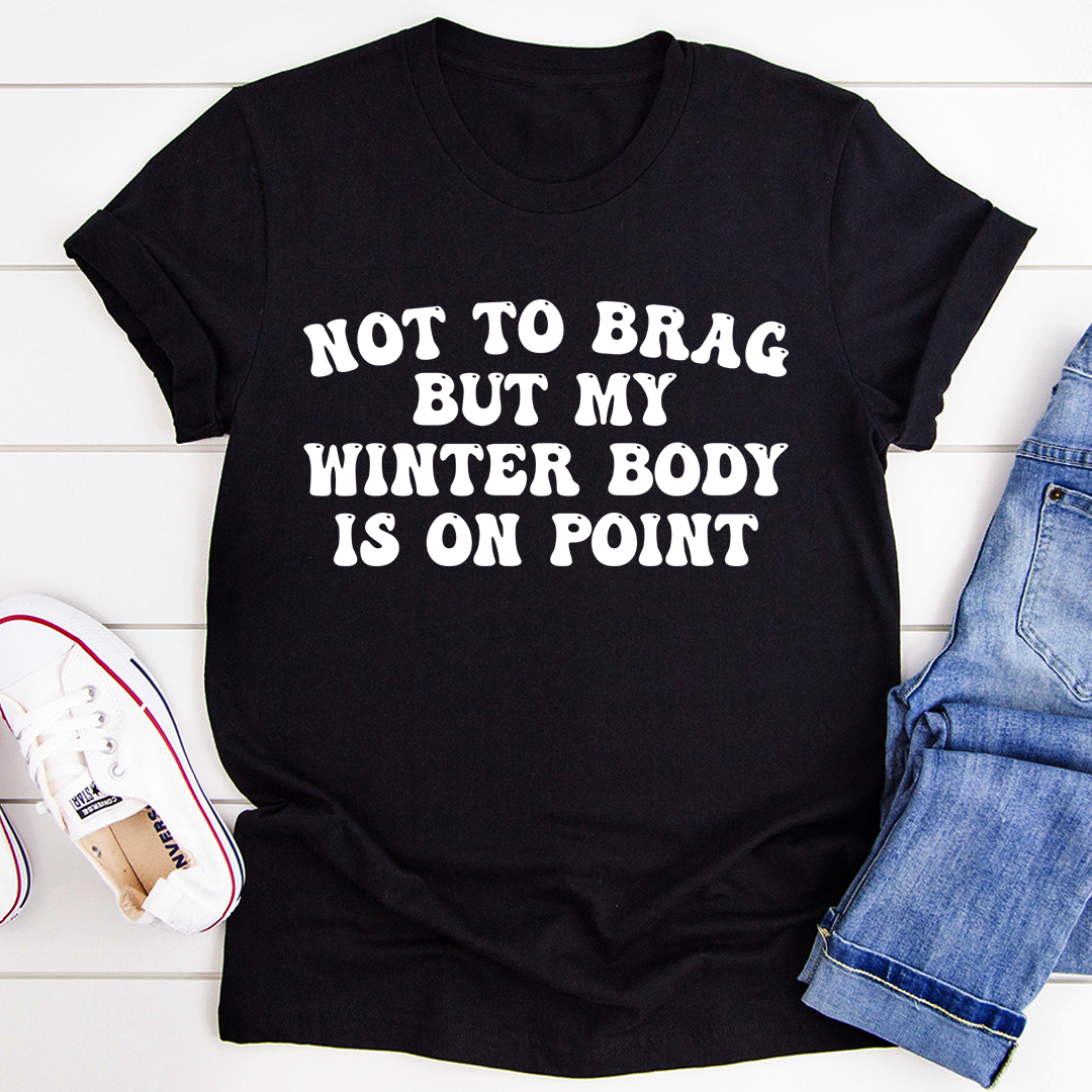 Not to Brag But My Winter Body Is On Point T-Shirt - Renee Lane Company