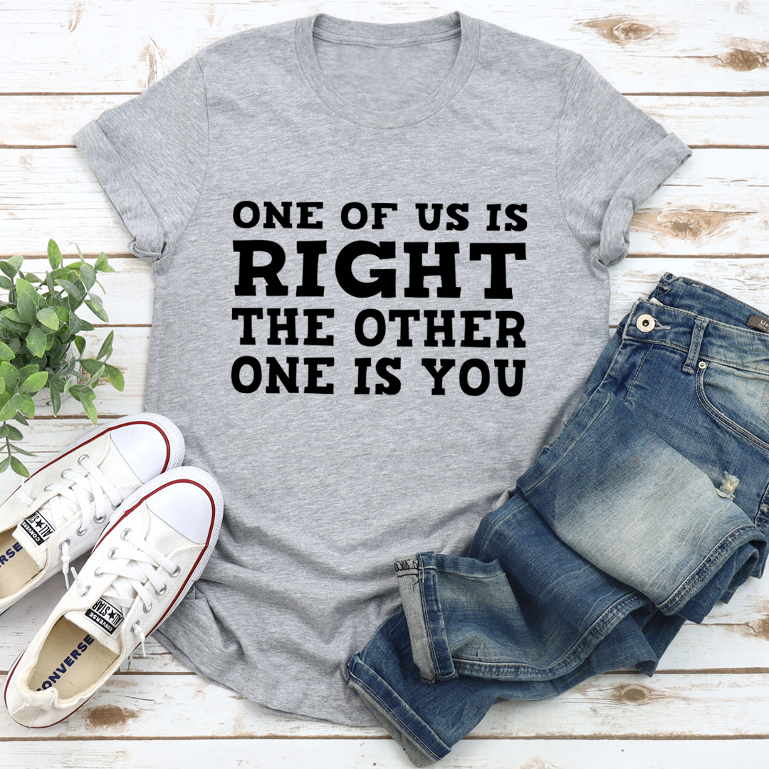 One Of Us Is Right T-Shirt - Renee Lane Company