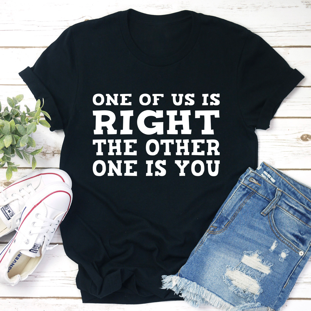 One Of Us Is Right T-Shirt - Renee Lane Company