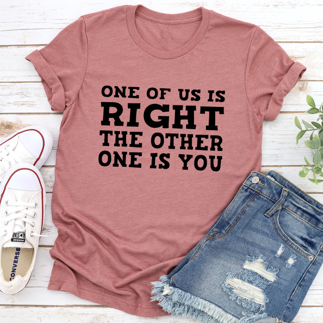 One Of Us Is Right T-Shirt - Renee Lane Company