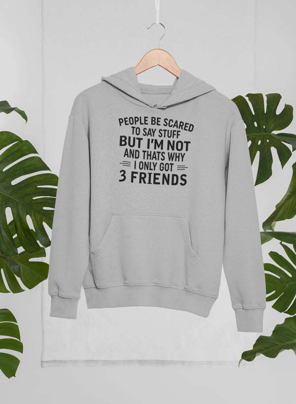People Be Scared To Say Stuff But I'm Not And That's Why I Only Got 3 Friends Hoodie - Renee Lane Company