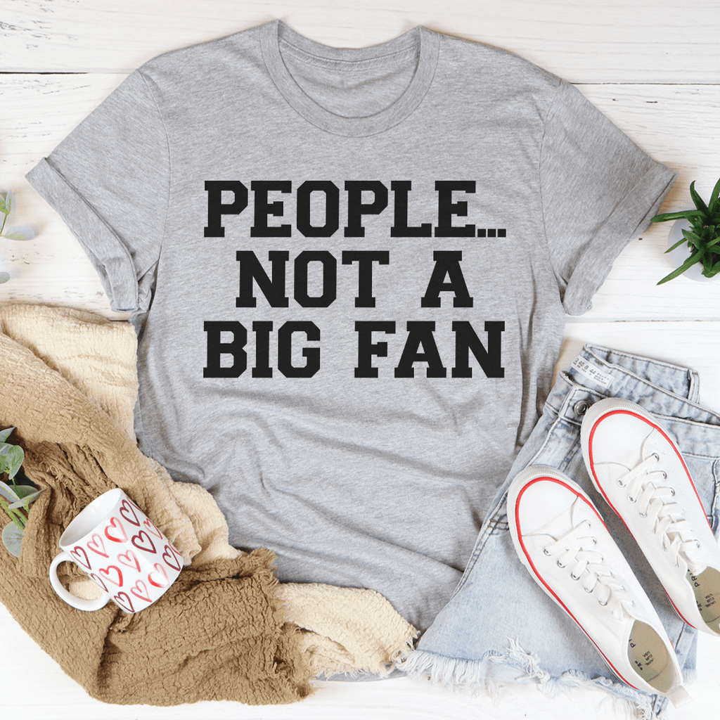 People Not A Big Fan T-Shirt - Renee Lane Company