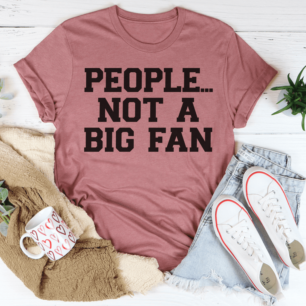 People Not A Big Fan T-Shirt - Renee Lane Company