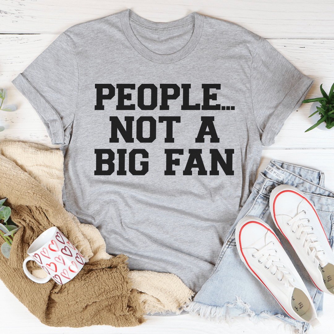 People Not A Big Fan T-Shirt - Renee Lane Company