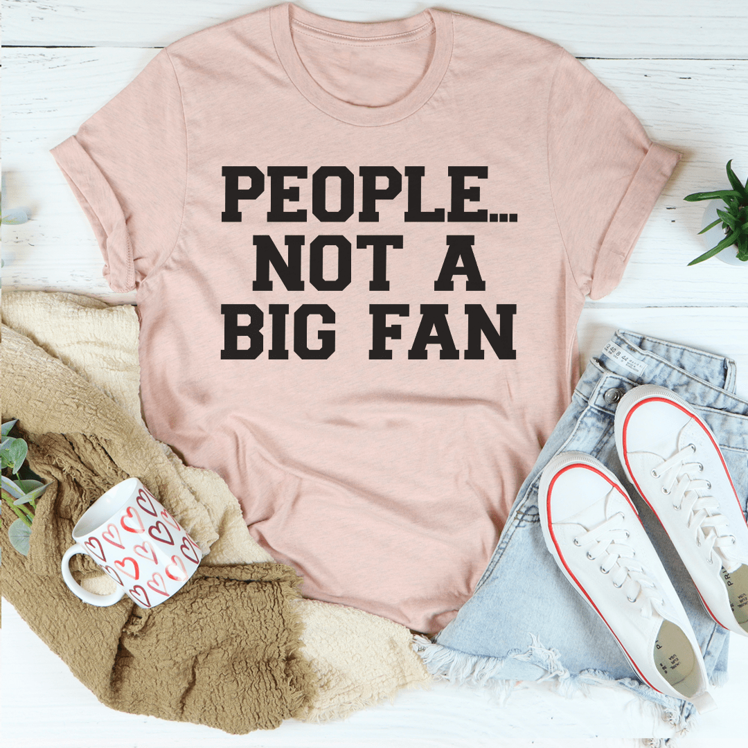People Not A Big Fan T-Shirt - Renee Lane Company