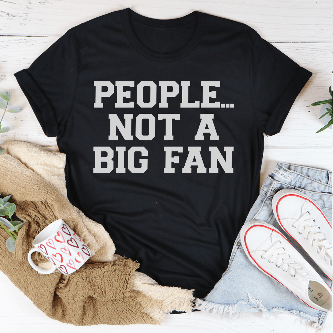 People Not A Big Fan T-Shirt - Renee Lane Company