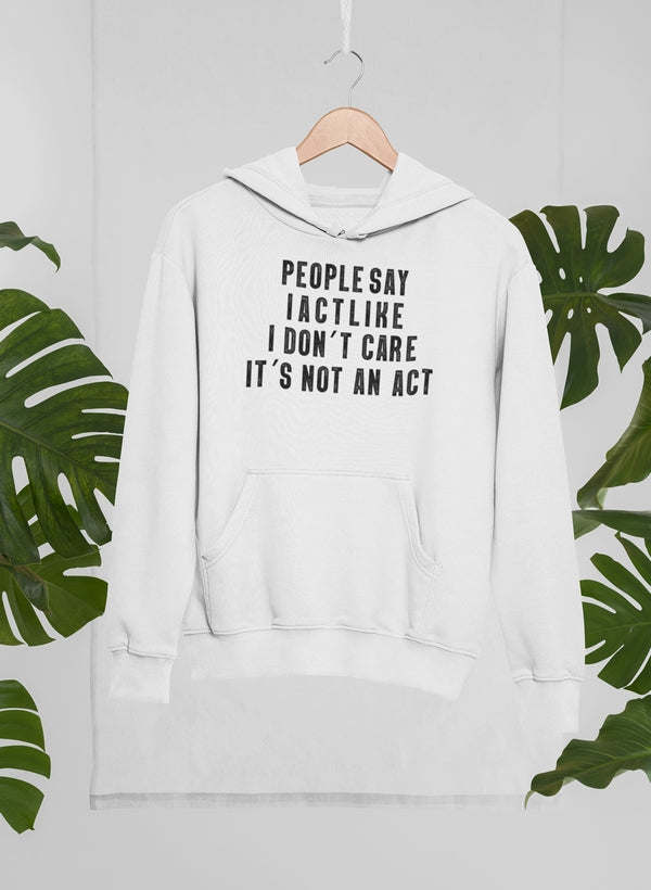 People Say I Act Like I Don't Care It's Not An Act Hoodie - Renee Lane Company