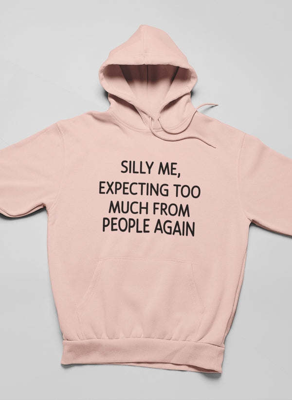 Silly Me Expecting Too Much From People Again Hoodie - Renee Lane Company