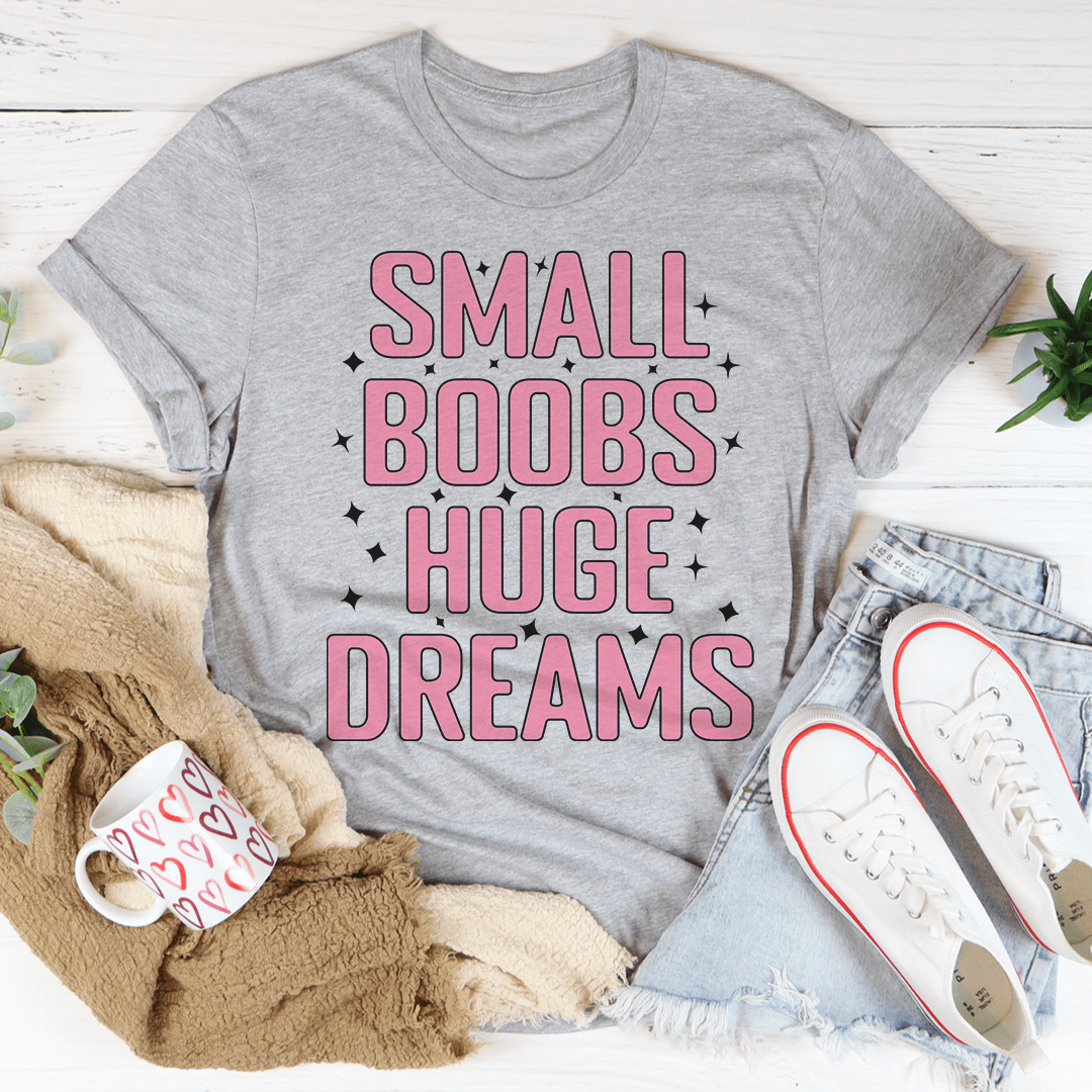 Small Boobs Huge Dreams T-Shirt - Renee Lane Company