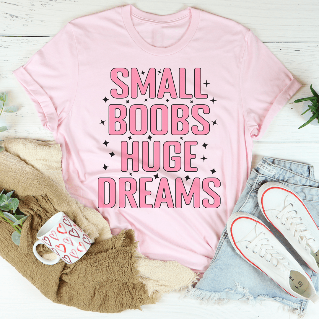 Small Boobs Huge Dreams T-Shirt - Renee Lane Company