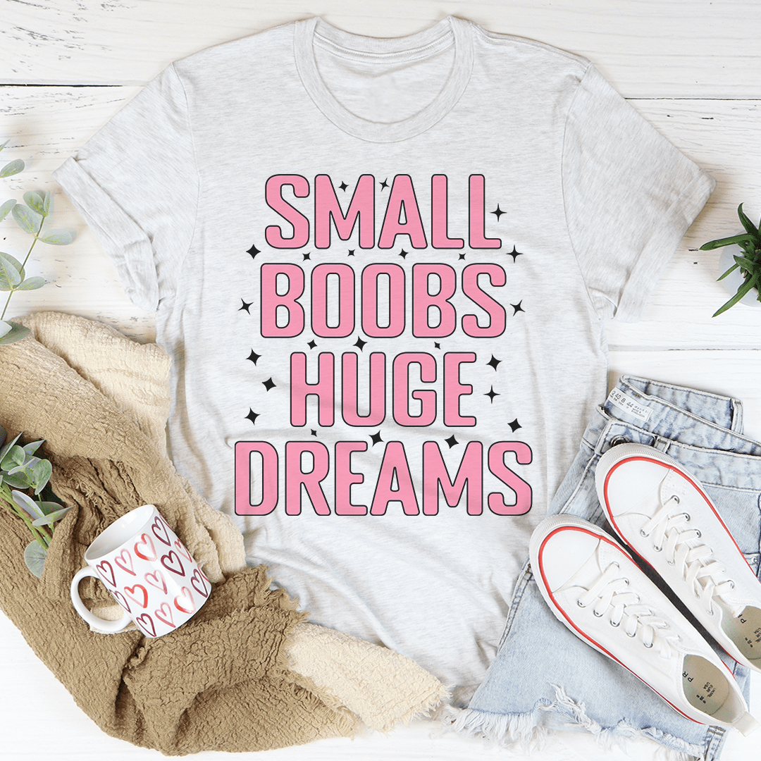 Small Boobs Huge Dreams T-Shirt - Renee Lane Company
