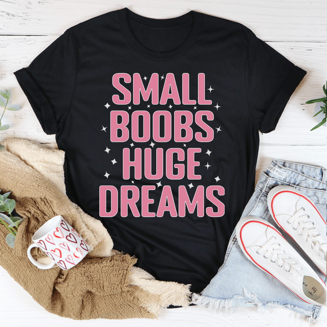 Small Boobs Huge Dreams T-Shirt - Renee Lane Company