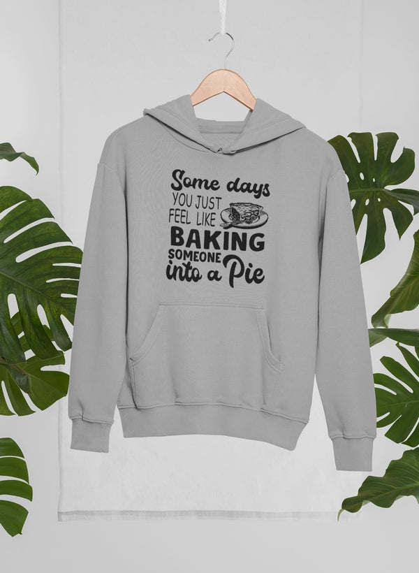 Some Days You Just Feel Like Baking Someone Into A Pie Hoodie - Renee Lane Company