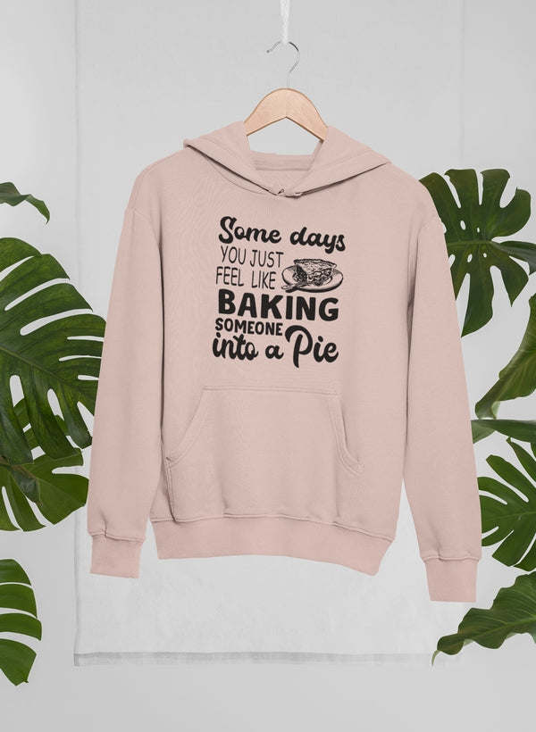 Some Days You Just Feel Like Baking Someone Into A Pie Hoodie - Renee Lane Company