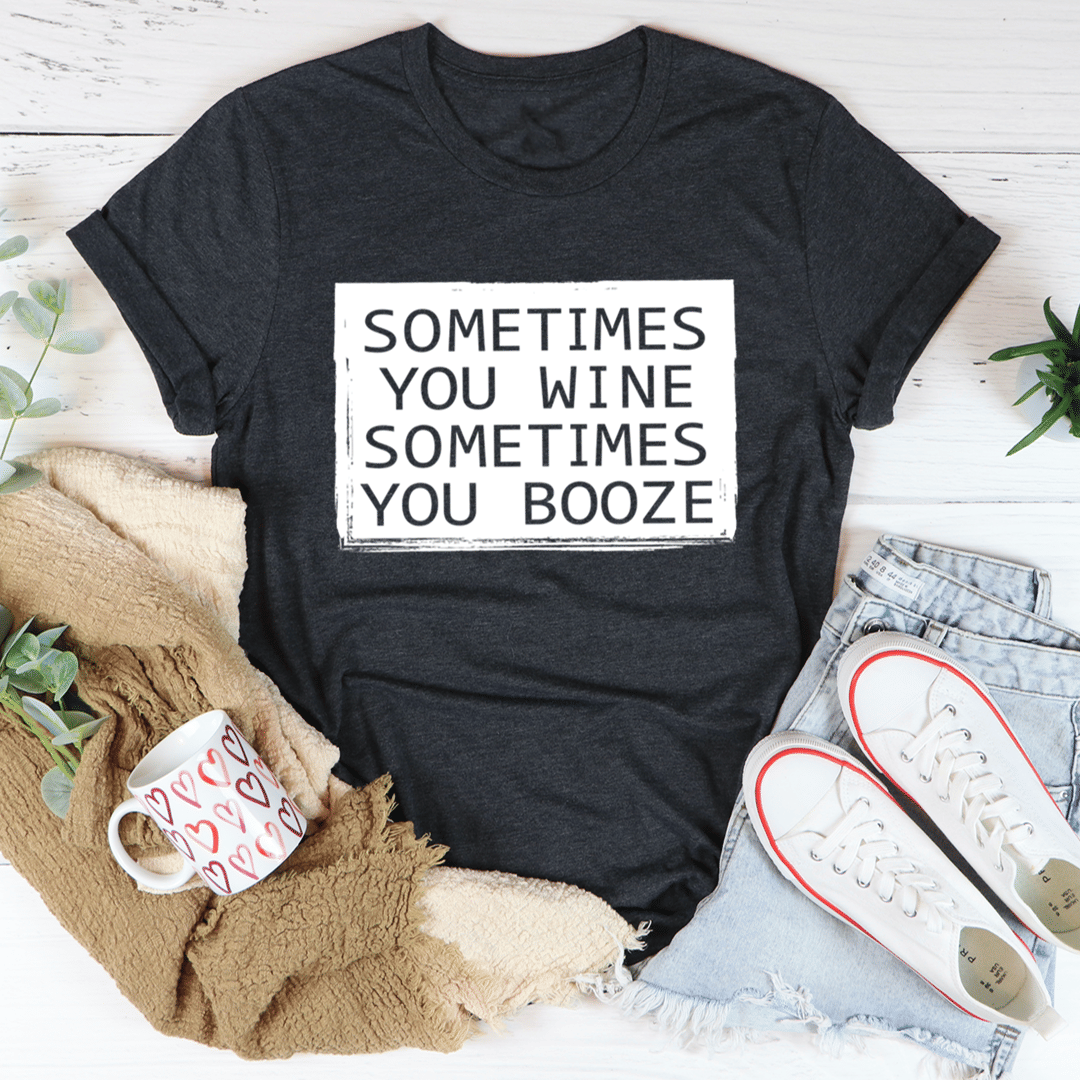 Sometimes You Wine Sometimes You Booze T-Shirt - Renee Lane Company