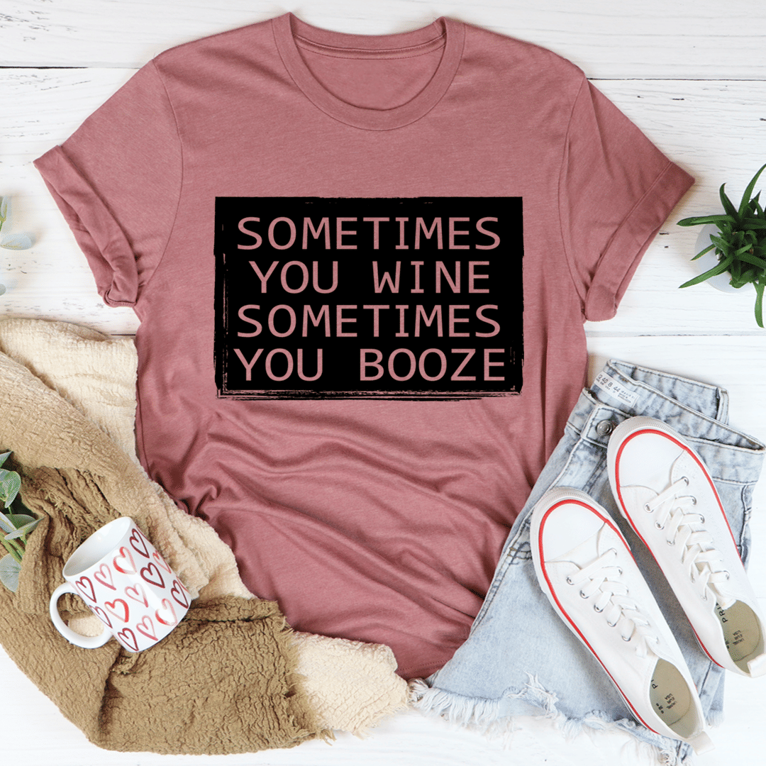 Sometimes You Wine Sometimes You Booze T-Shirt - Renee Lane Company