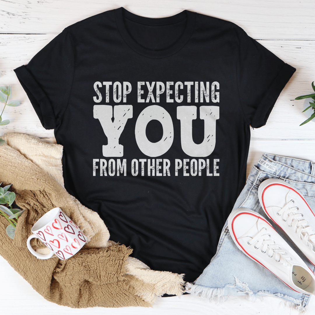 Stop Expecting You From Other People T-Shirt - Renee Lane Company