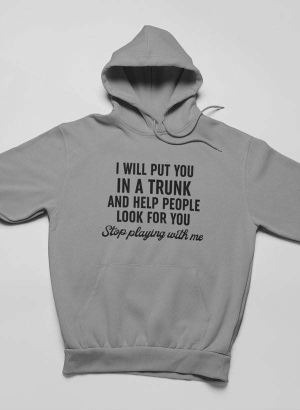 Heather gray hoodie with front pocket and 'I WILL PUT YOU IN A TRUNK' chest print.