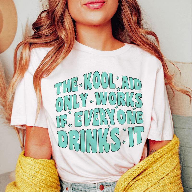 The Kool Aid Only Works If Everyone Drinks It T-Shirt - Renee Lane Company