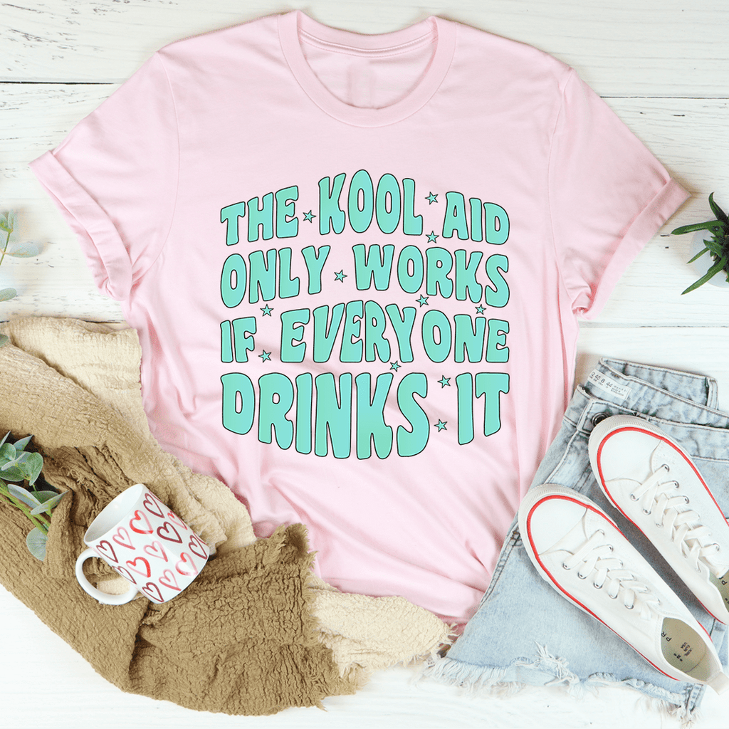 The Kool Aid Only Works If Everyone Drinks It T-Shirt - Renee Lane Company