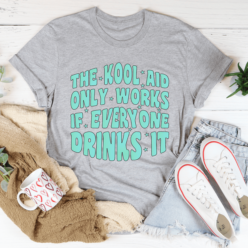 The Kool Aid Only Works If Everyone Drinks It T-Shirt - Renee Lane Company