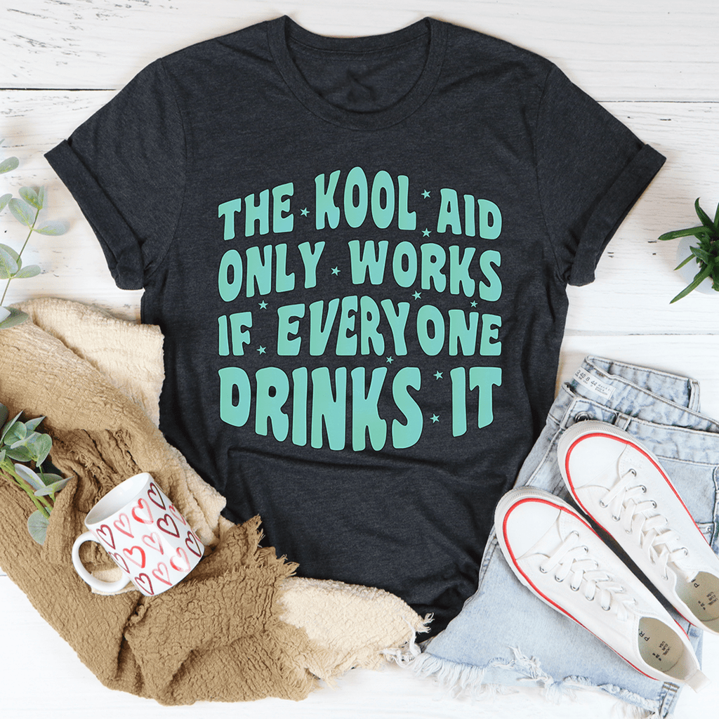 The Kool Aid Only Works If Everyone Drinks It T-Shirt - Renee Lane Company