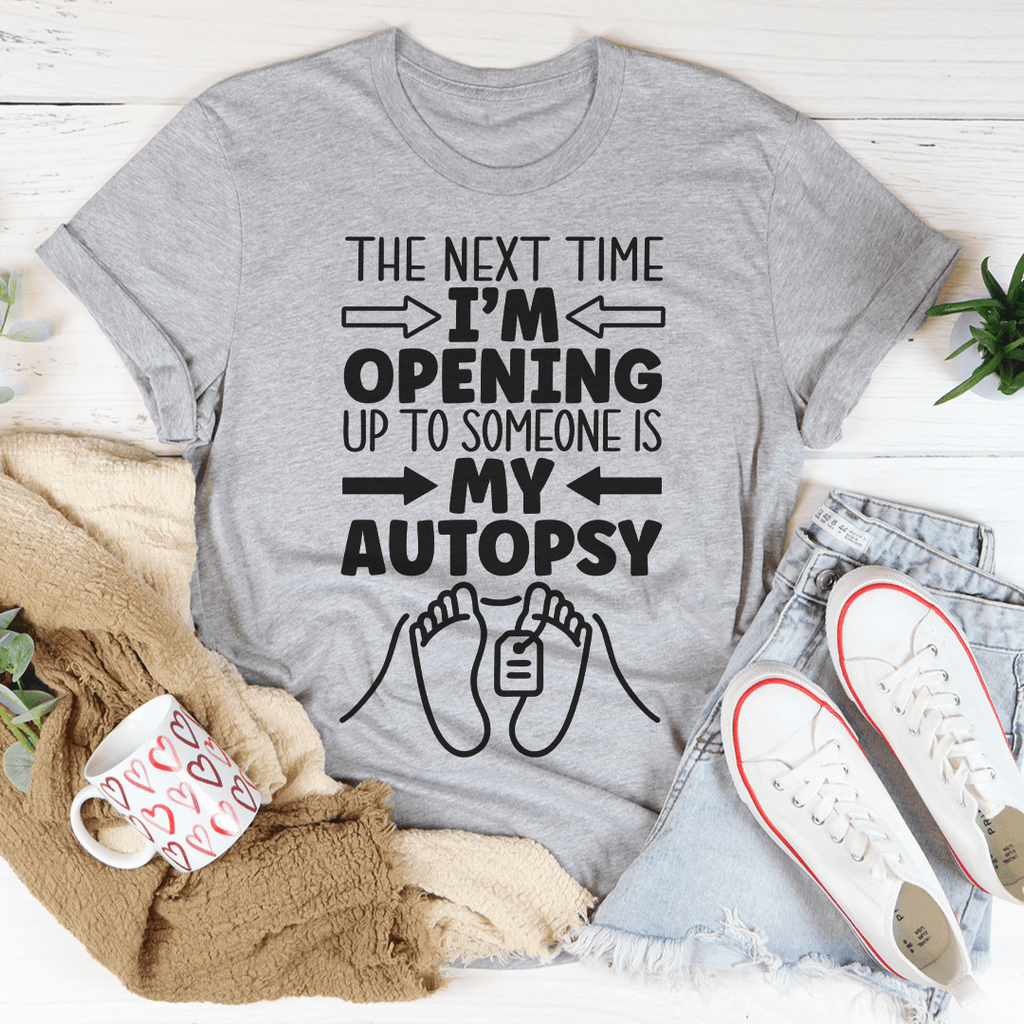 The Next Time I'm Opening Up To Someone T-Shirt - Renee Lane Company