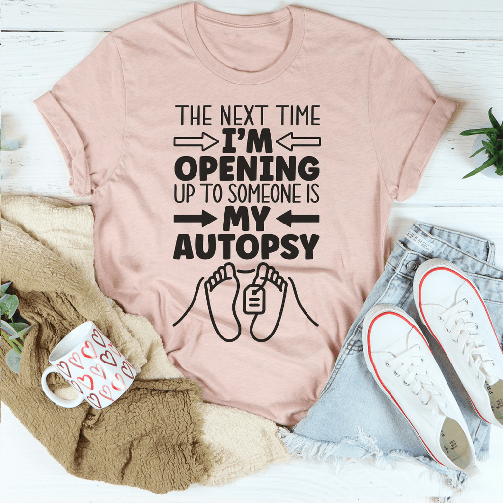 The Next Time I'm Opening Up To Someone T-Shirt - Renee Lane Company