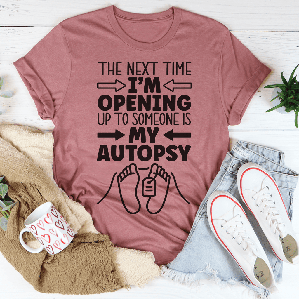 The Next Time I'm Opening Up To Someone T-Shirt - Renee Lane Company