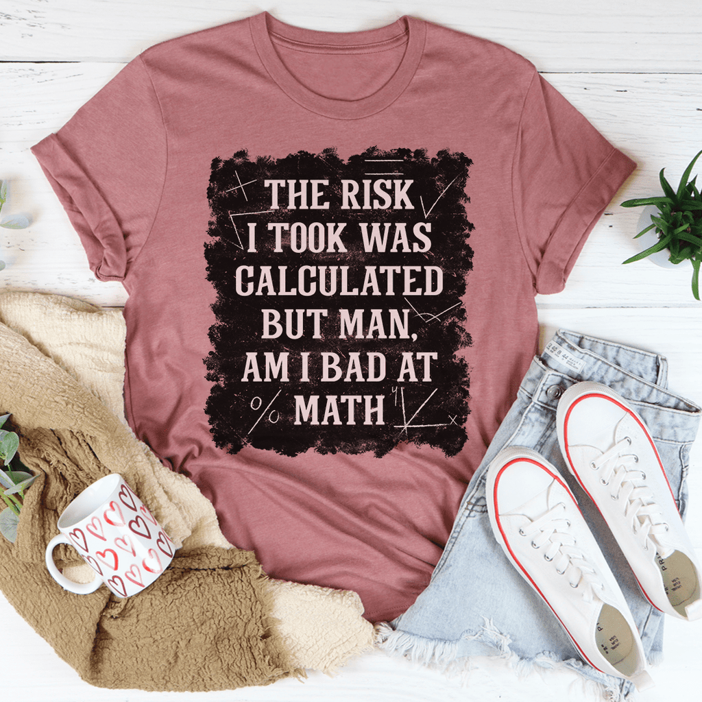 The Risk I Took Was Calculated But Man Am I Bad At Math T-Shirt - Renee Lane Company