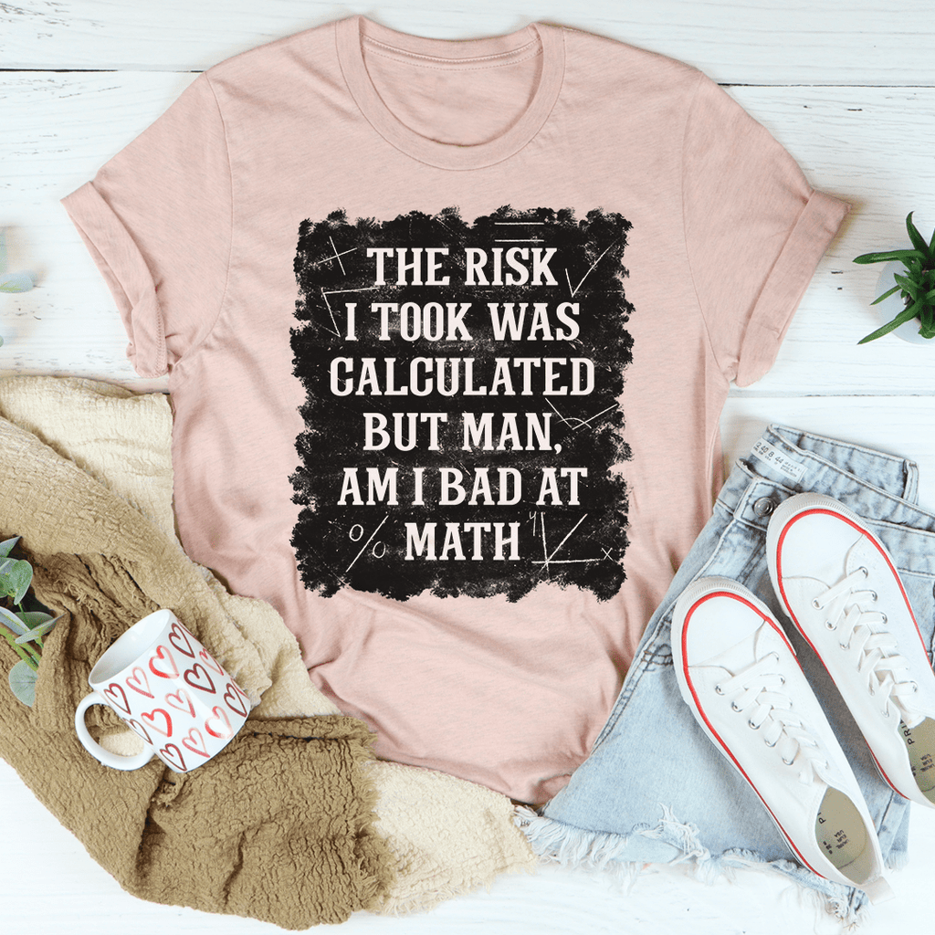 The Risk I Took Was Calculated But Man Am I Bad At Math T-Shirt - Renee Lane Company