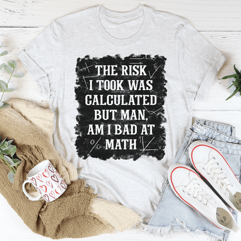 The Risk I Took Was Calculated But Man Am I Bad At Math T-Shirt - Renee Lane Company