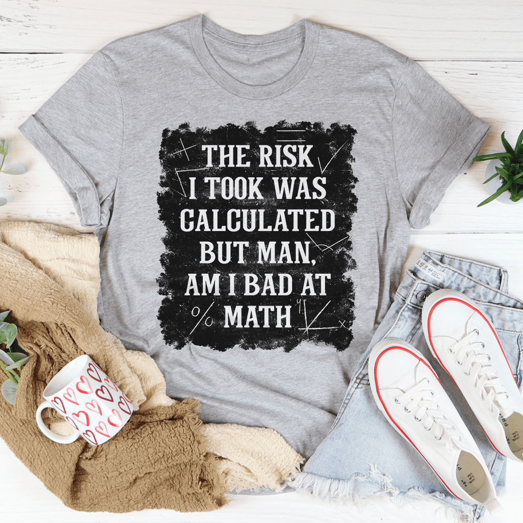 The Risk I Took Was Calculated But Man Am I Bad At Math T-Shirt - Renee Lane Company