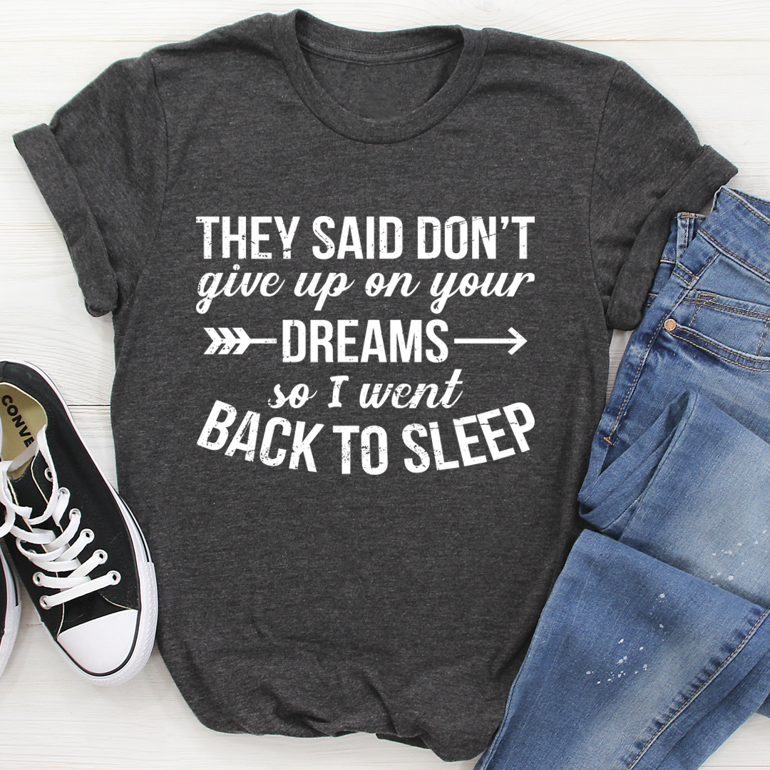 They Said Don't Give Up On Your Dreams T-Shirt - Renee Lane Company