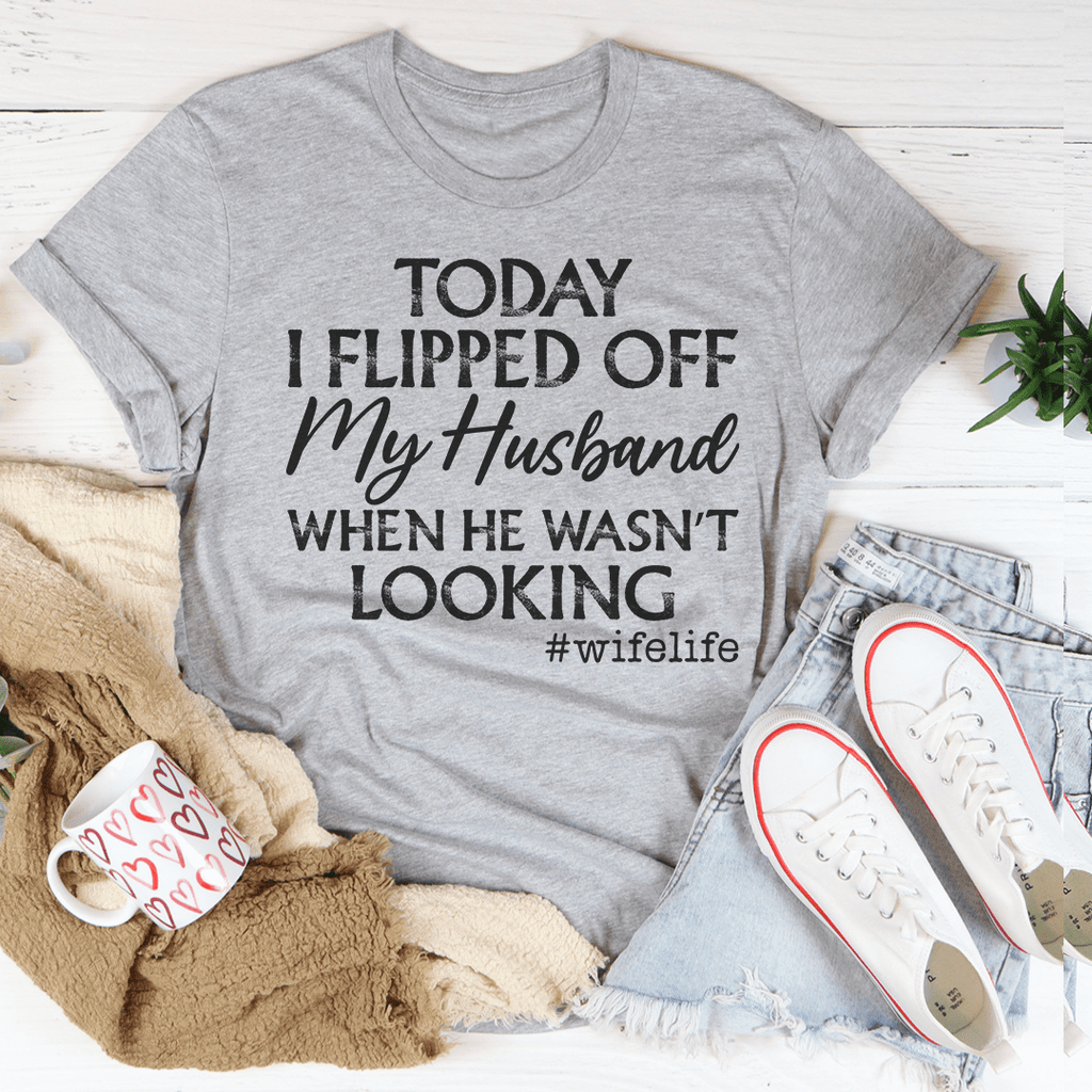 Today I Flipped Off My Husband T-Shirt - Renee Lane Company