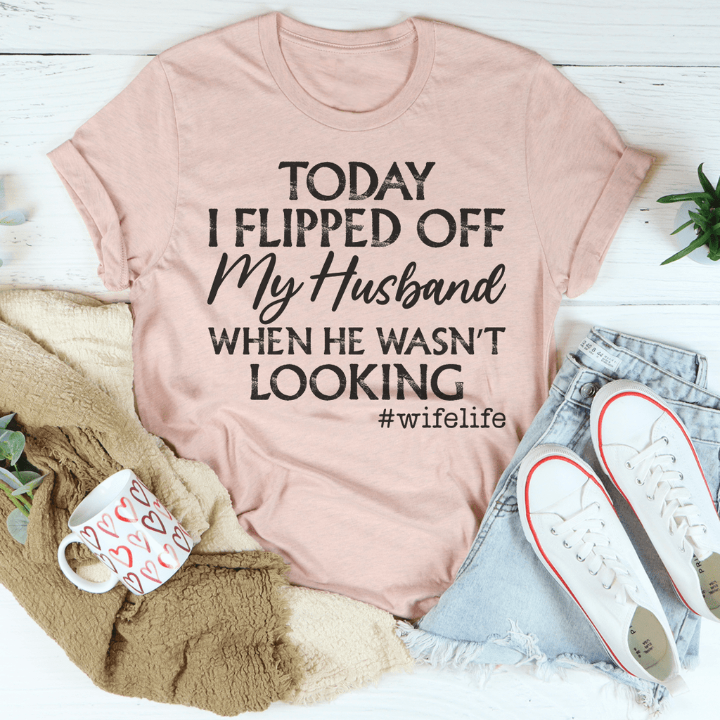 Today I Flipped Off My Husband T-Shirt - Renee Lane Company