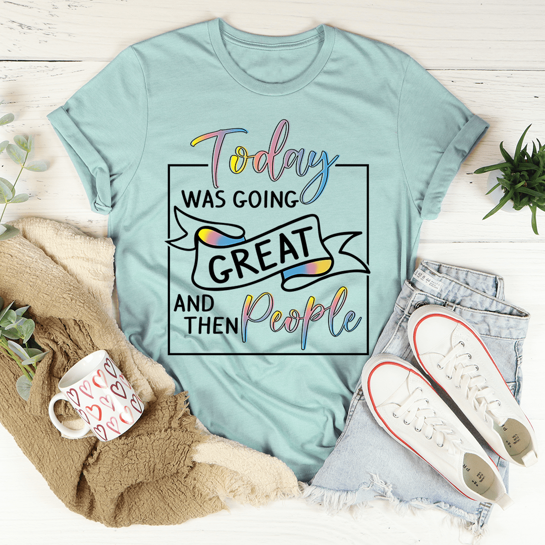 Today Was Going Great And Then People T-Shirt - Renee Lane Company