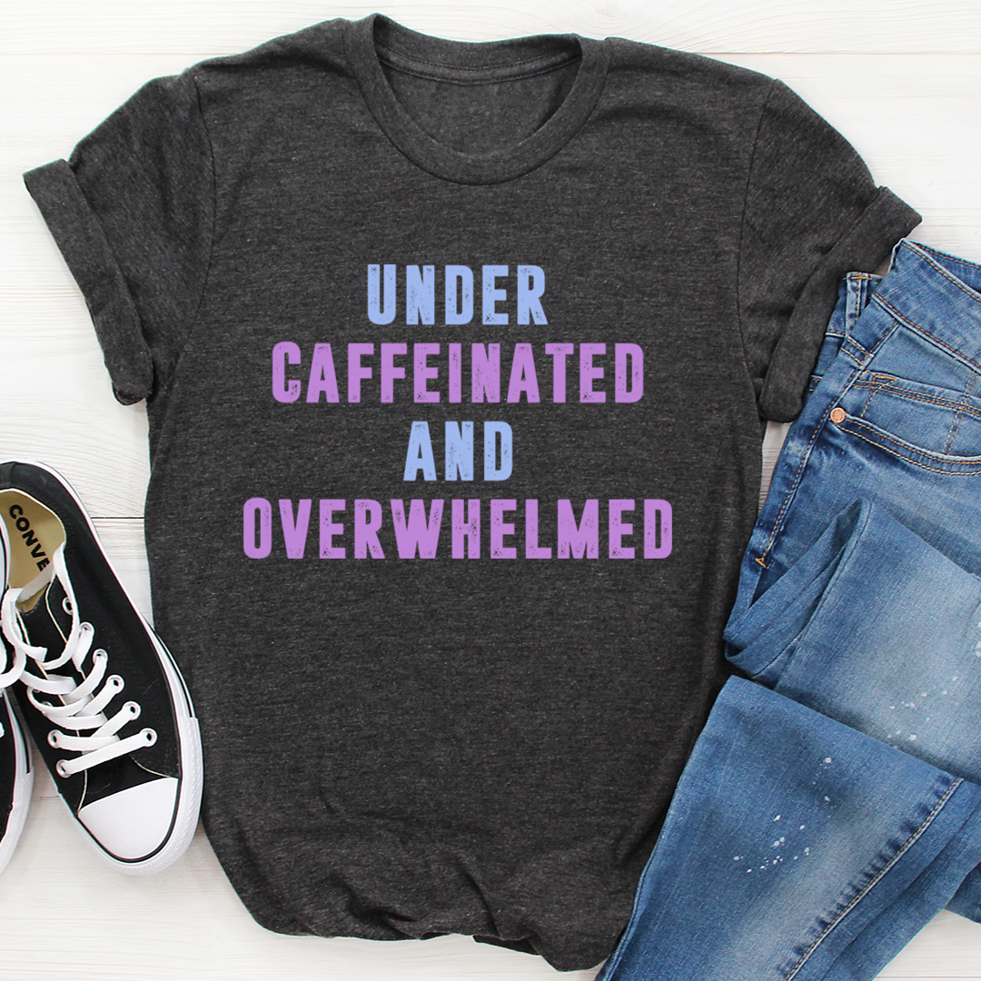 Under Caffeinated And Overwhelmed T-Shirt - Renee Lane Company