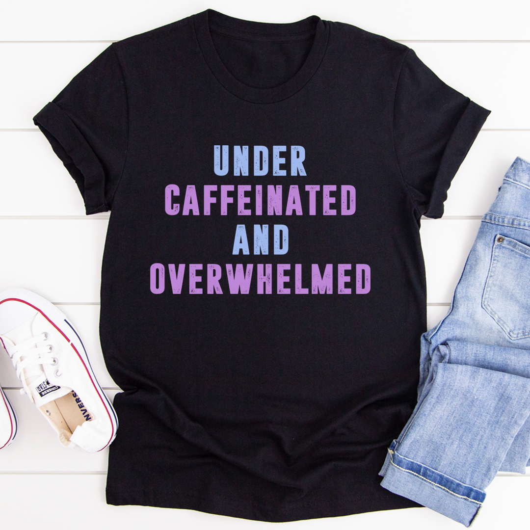 Under Caffeinated And Overwhelmed T-Shirt - Renee Lane Company