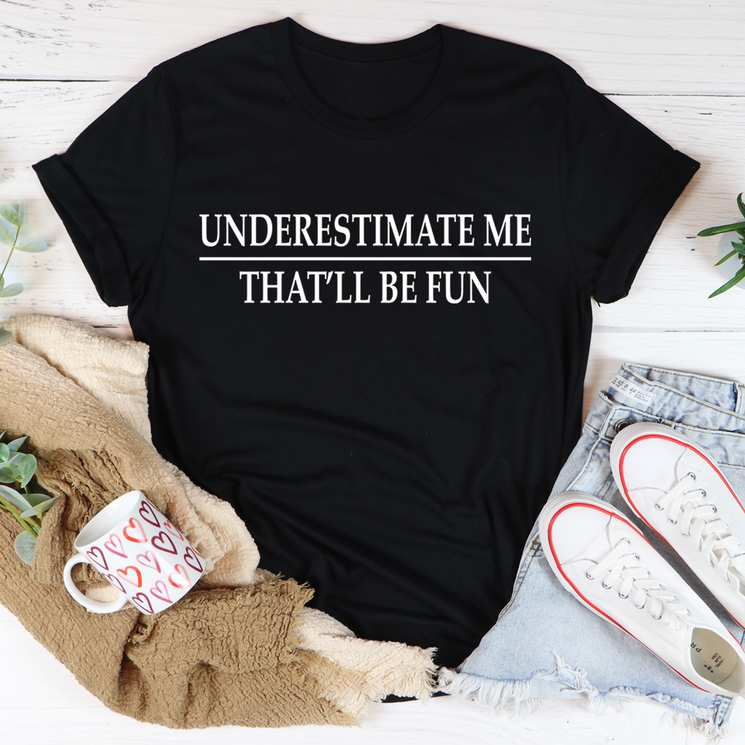 Underestimate Me T-Shirt - Renee Lane Company