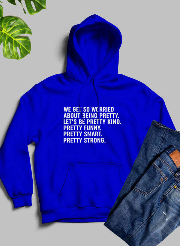 We Get So Worried About Being Pretty Hoodie - Renee Lane Company